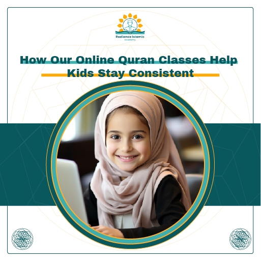 A promotional graphic for Radiance Islamic Academy with the text "How Our Online Quran Classes Help Kids Stay Consistent" in bold teal. The layout features a split white and teal background with a central circular frame enclosing a photograph of a smiling young Muslim girl wearing a light pink hijab while sitting in front of a laptop.