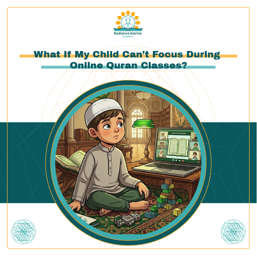 A promotional graphic for Radiance Islamic Academy with the heading "What If My Child Can’t Focus During Online Quran Classes?" in bold teal text. The layout features a split white and teal background with a central circular frame enclosing a digital illustration of a distracted young Muslim boy sitting on a rug with building blocks next to an open laptop showing a virtual classroom.