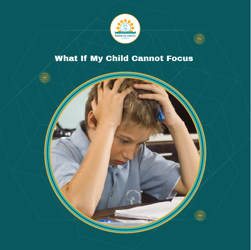 What If My Child Cannot Focus A young boy holding his head in his hands looking frustrated while sitting at a desk with an open notebook, framed in a circle on a teal background with the title "What If My Child Cannot Focus" and the Radiance Islamic Academy logo.